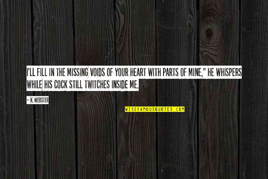 Are You Missing Me Quotes By K. Webster: I'll fill in the missing voids of your