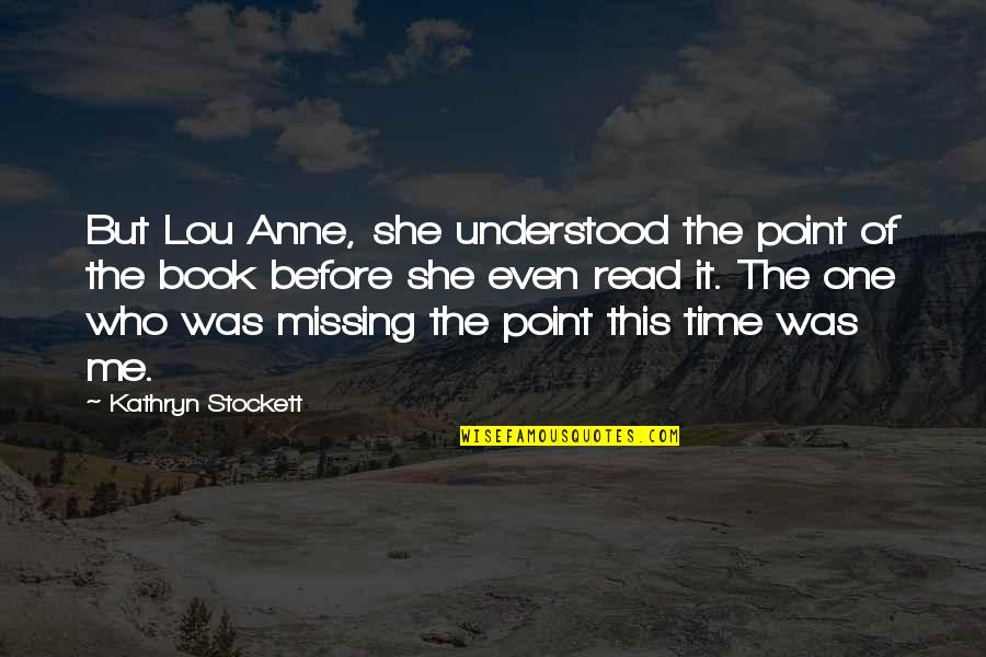 Are You Missing Me Quotes By Kathryn Stockett: But Lou Anne, she understood the point of