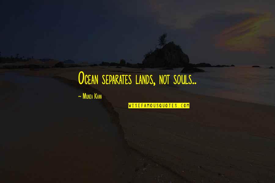 Are You My Soulmate Quotes By Munia Khan: Ocean separates lands, not souls.. Are You My Soulmate Quotes By Munia Khan: Ocean separates lands, not souls..