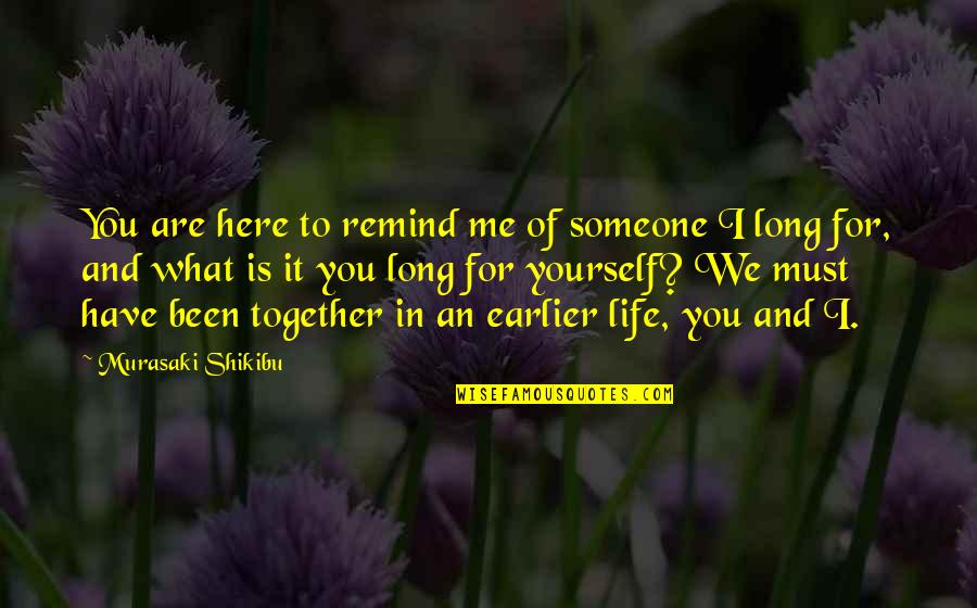 Are You My Soulmate Quotes By Murasaki Shikibu: You are here to remind me of someone Are You My Soulmate Quotes By Murasaki Shikibu: You are here to remind me of someone