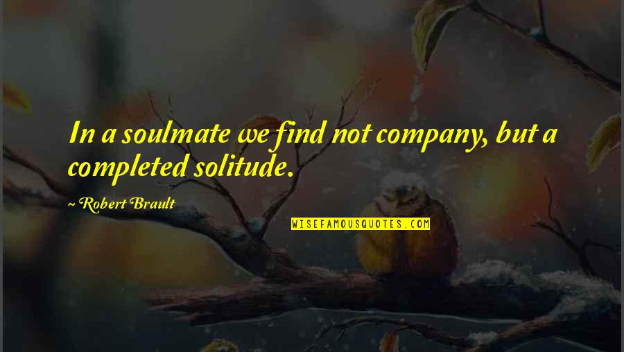 Are You My Soulmate Quotes By Robert Brault: In a soulmate we find not company, but Are You My Soulmate Quotes By Robert Brault: In a soulmate we find not company, but