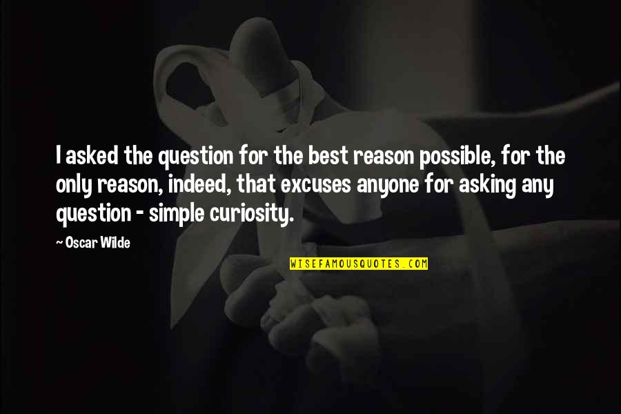 Are You Ok Picture Quotes By Oscar Wilde: I asked the question for the best reason