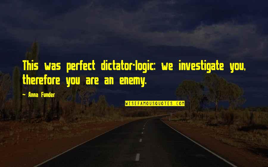 Are You Perfect Quotes By Anna Funder: This was perfect dictator-logic: we investigate you, therefore