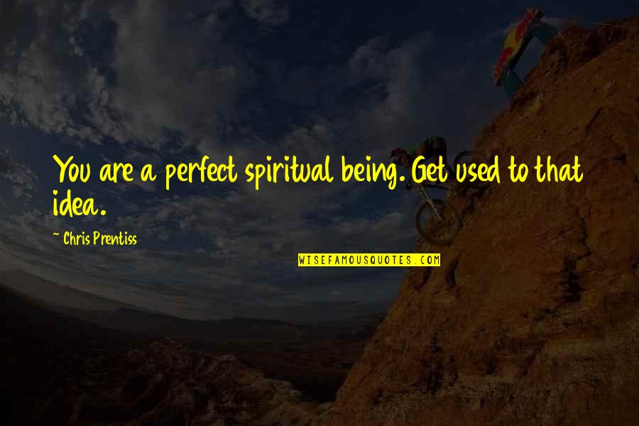 Are You Perfect Quotes By Chris Prentiss: You are a perfect spiritual being. Get used Are You Perfect Quotes By Chris Prentiss: You are a perfect spiritual being. Get used