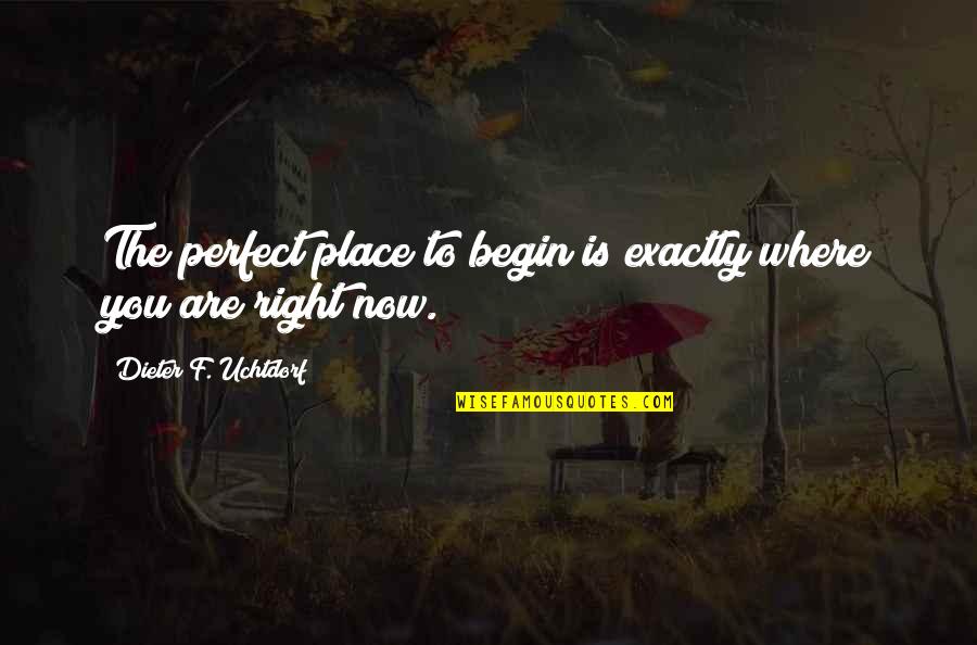 Are You Perfect Quotes By Dieter F. Uchtdorf: The perfect place to begin is exactly where