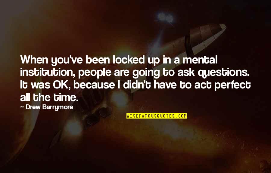 Are You Perfect Quotes By Drew Barrymore: When you've been locked up in a mental