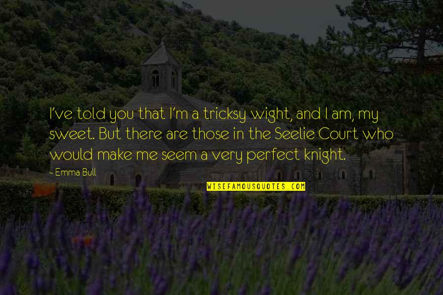 Are You Perfect Quotes By Emma Bull: I've told you that I'm a tricksy wight, Are You Perfect Quotes By Emma Bull: I've told you that I'm a tricksy wight,