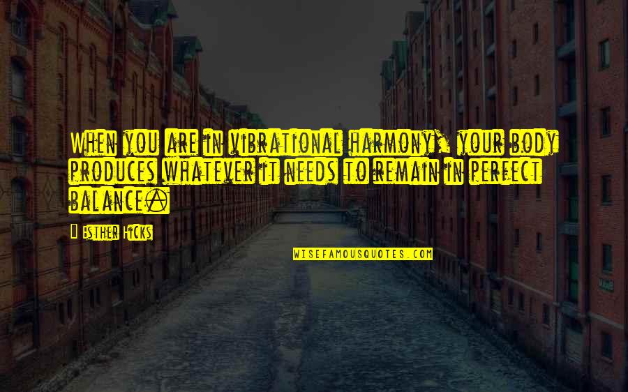 Are You Perfect Quotes By Esther Hicks: When you are in vibrational harmony, your body Are You Perfect Quotes By Esther Hicks: When you are in vibrational harmony, your body