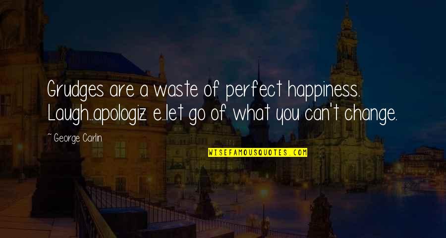 Are You Perfect Quotes By George Carlin: Grudges are a waste of perfect happiness. Laugh..apologiz