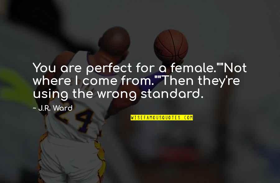 Are You Perfect Quotes By J.R. Ward: You are perfect for a female.""Not where I Are You Perfect Quotes By J.R. Ward: You are perfect for a female.""Not where I