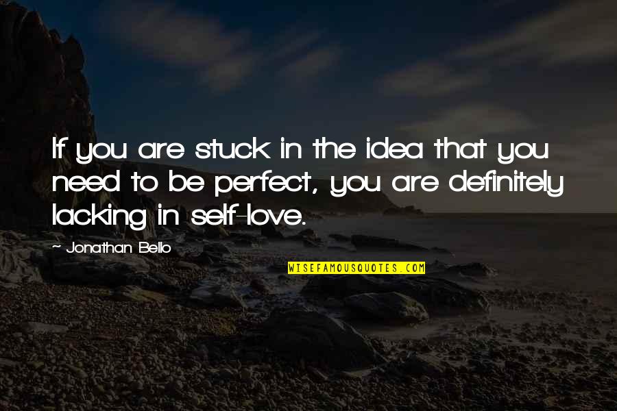 Are You Perfect Quotes By Jonathan Bello: If you are stuck in the idea that Are You Perfect Quotes By Jonathan Bello: If you are stuck in the idea that