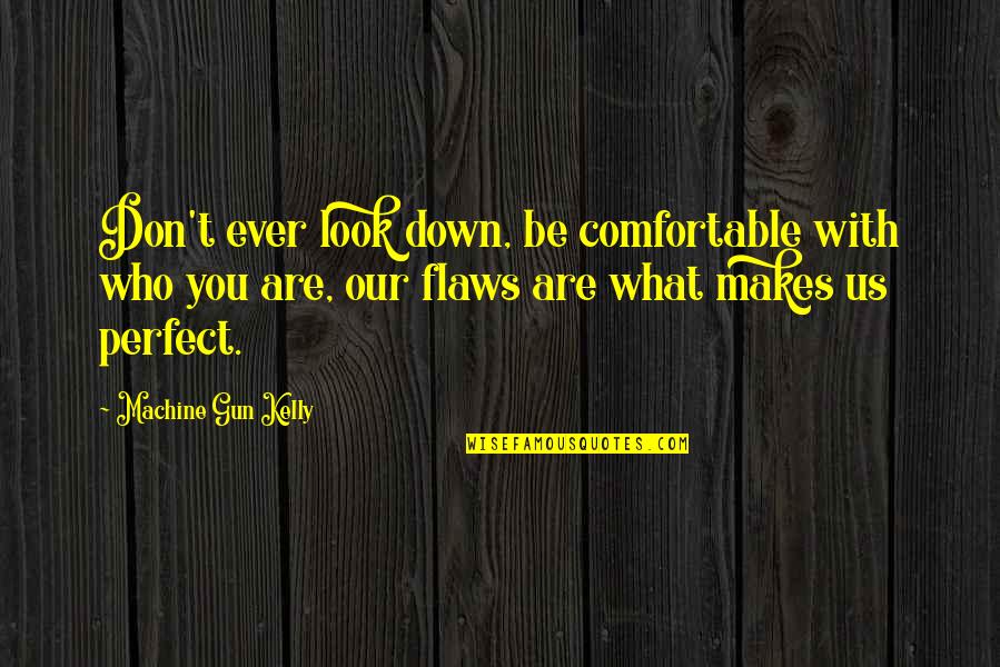 Are You Perfect Quotes By Machine Gun Kelly: Don't ever look down, be comfortable with who Are You Perfect Quotes By Machine Gun Kelly: Don't ever look down, be comfortable with who