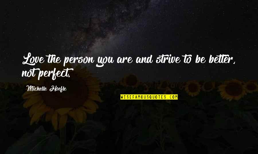 Are You Perfect Quotes By Michelle Hoefle: Love the person you are and strive to Are You Perfect Quotes By Michelle Hoefle: Love the person you are and strive to