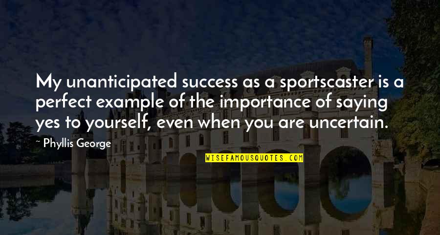Are You Perfect Quotes By Phyllis George: My unanticipated success as a sportscaster is a Are You Perfect Quotes By Phyllis George: My unanticipated success as a sportscaster is a