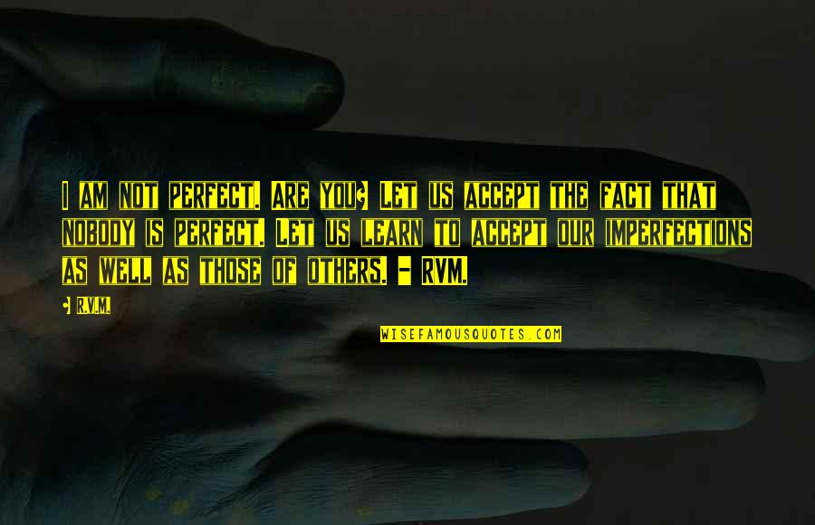 Are You Perfect Quotes By R.v.m.: I am not perfect. Are you? Let us Are You Perfect Quotes By R.v.m.: I am not perfect. Are you? Let us
