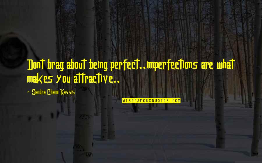 Are You Perfect Quotes By Sandra Chami Kassis: Dont brag about being perfect..imperfections are what makes