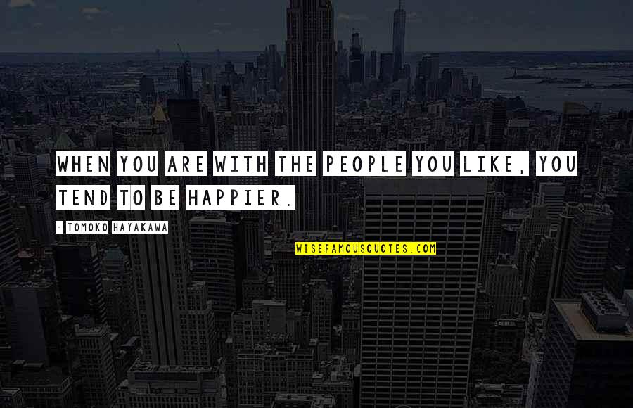 Are You Perfect Quotes By Tomoko Hayakawa: When you are with the people you like, Are You Perfect Quotes By Tomoko Hayakawa: When you are with the people you like,
