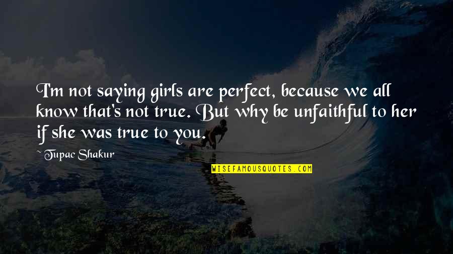 Are You Perfect Quotes By Tupac Shakur: I'm not saying girls are perfect, because we