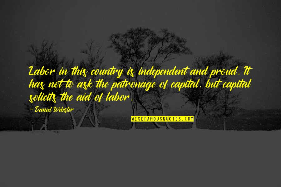 Are You Proud Of Your Country Quotes By Daniel Webster: Labor in this country is independent and proud.