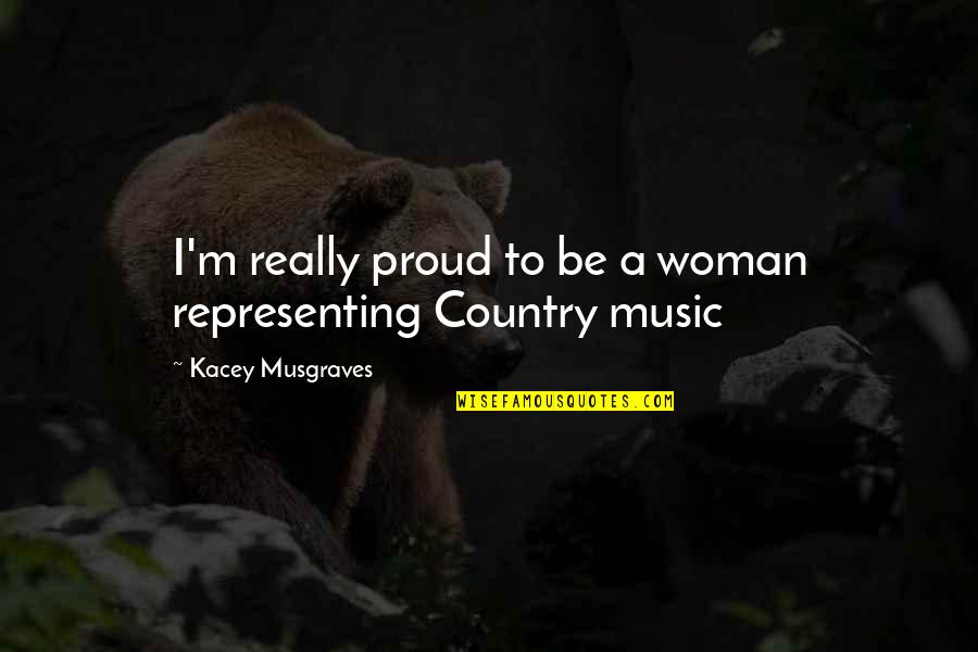 Are You Proud Of Your Country Quotes By Kacey Musgraves: I'm really proud to be a woman representing