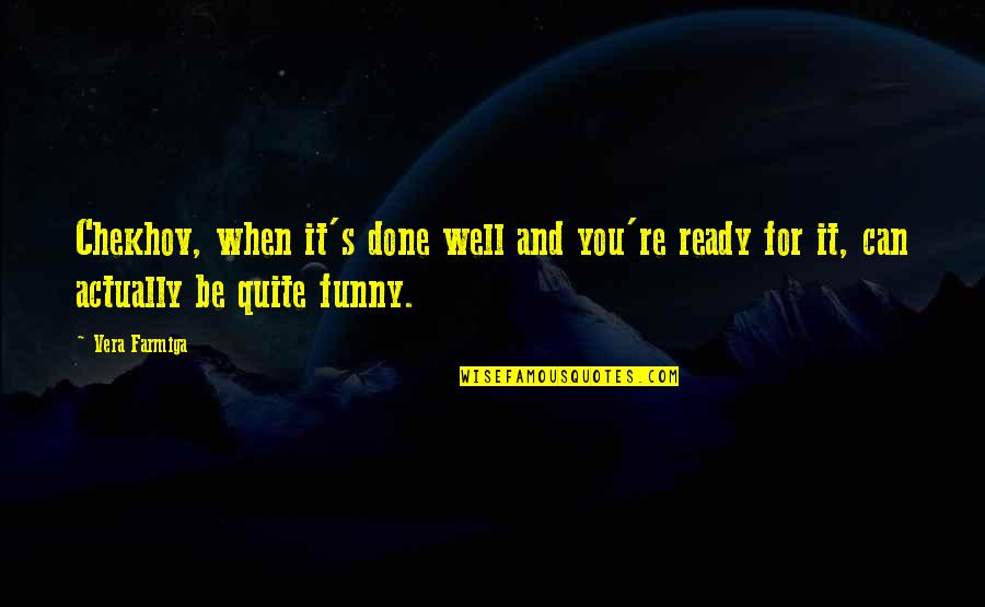 Are You Ready Funny Quotes By Vera Farmiga: Chekhov, when it's done well and you're ready