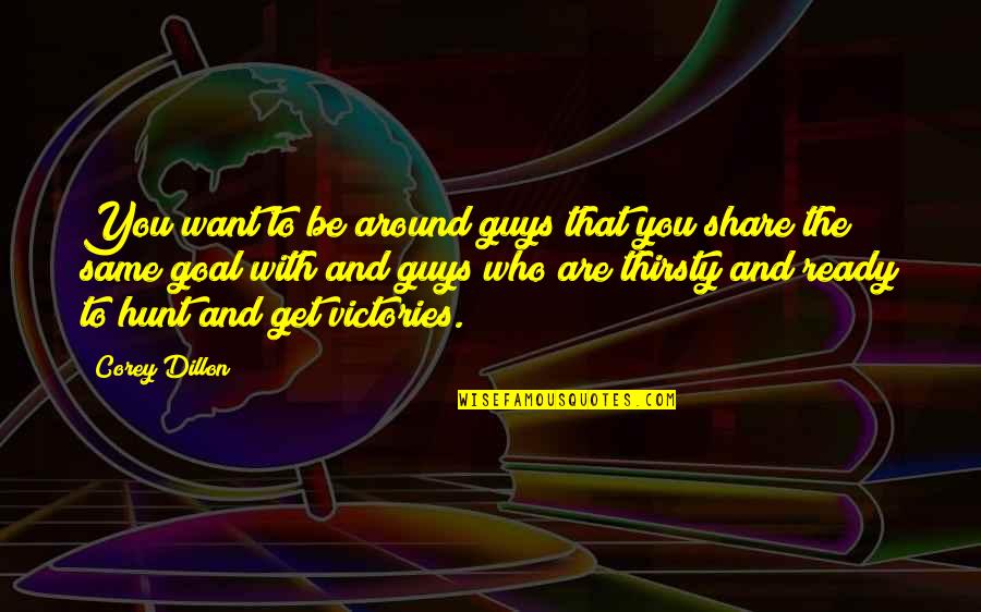 Are You Ready Quotes By Corey Dillon: You want to be around guys that you