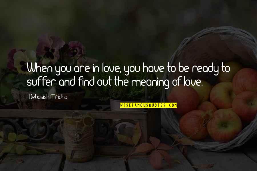 Are You Ready Quotes By Debasish Mridha: When you are in love, you have to