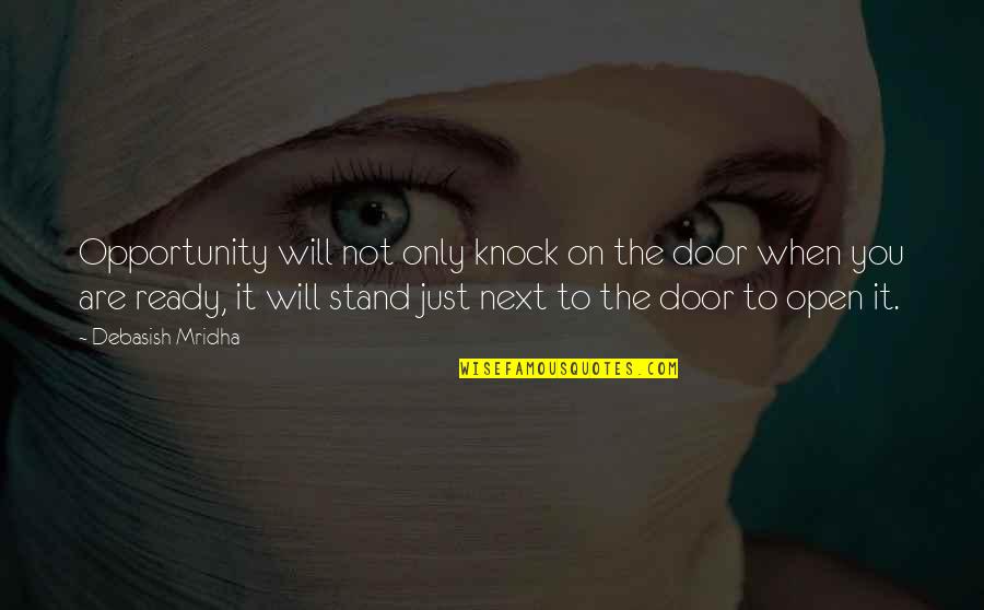 Are You Ready Quotes By Debasish Mridha: Opportunity will not only knock on the door
