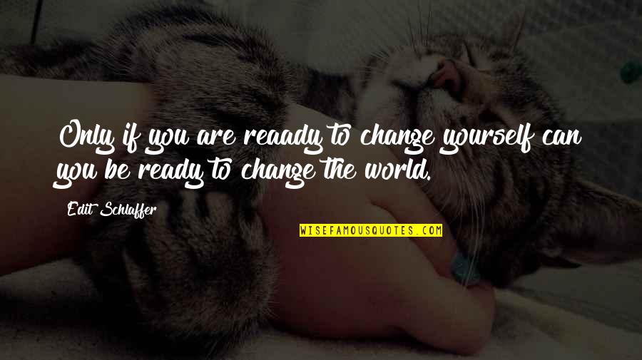 Are You Ready Quotes By Edit Schlaffer: Only if you are reaady to change yourself