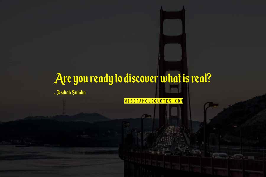 Are You Ready Quotes By Jesikah Sundin: Are you ready to discover what is real?