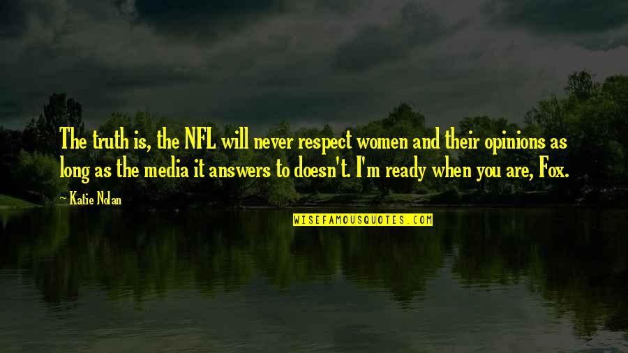 Are You Ready Quotes By Katie Nolan: The truth is, the NFL will never respect