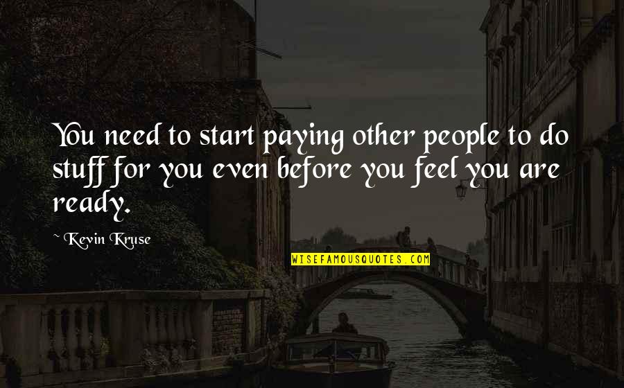 Are You Ready Quotes By Kevin Kruse: You need to start paying other people to