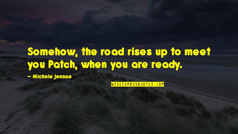 Are You Ready Quotes By Michele Jennae: Somehow, the road rises up to meet you
