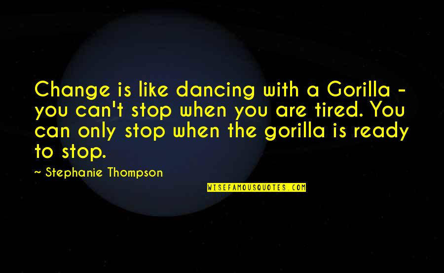 Are You Ready Quotes By Stephanie Thompson: Change is like dancing with a Gorilla -