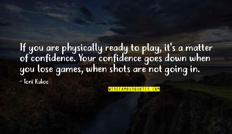 Are You Ready Quotes By Toni Kukoc: If you are physically ready to play, it's