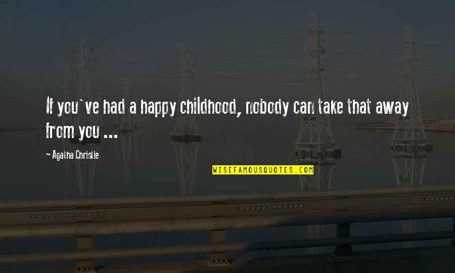 Are You Really Happy Quotes By Agatha Christie: If you've had a happy childhood, nobody can