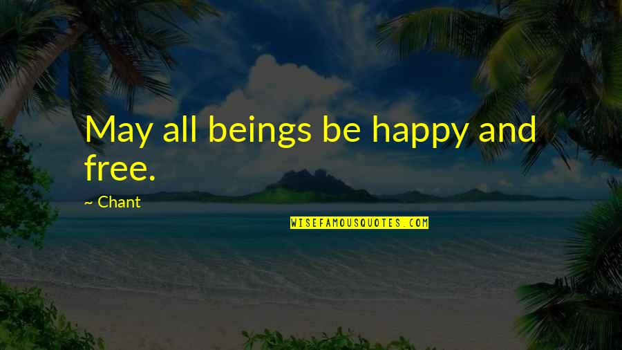 Are You Really Happy Quotes By Chant: May all beings be happy and free.