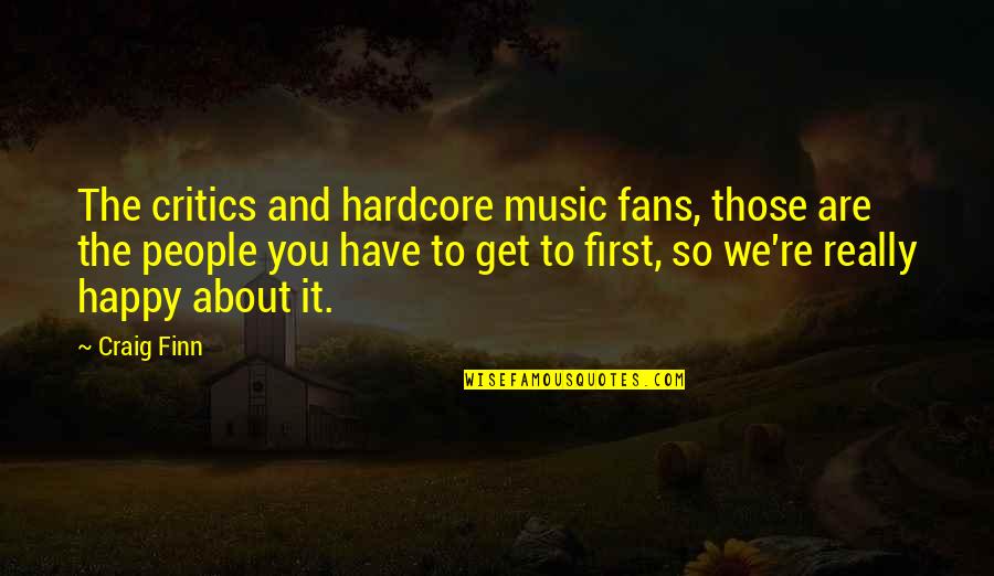Are You Really Happy Quotes By Craig Finn: The critics and hardcore music fans, those are