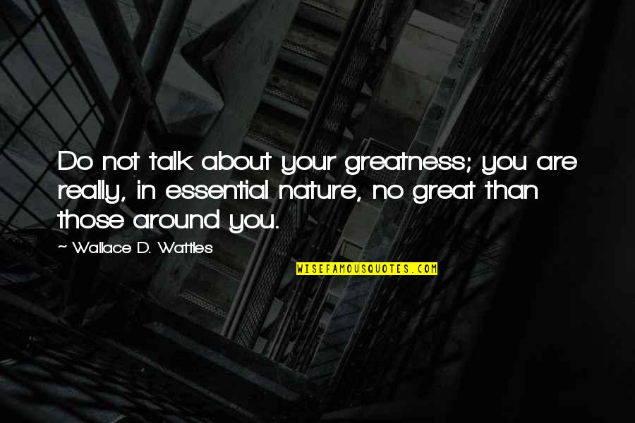 Are You Really Quotes By Wallace D. Wattles: Do not talk about your greatness; you are