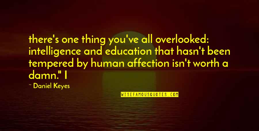 Are You Really Worth It Quotes By Daniel Keyes: there's one thing you've all overlooked: intelligence and