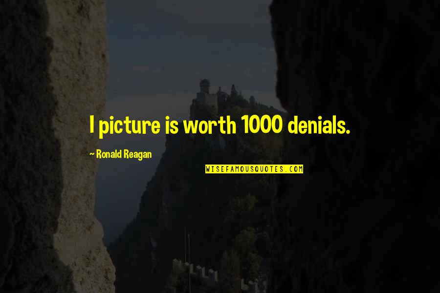 Are You Really Worth It Quotes By Ronald Reagan: I picture is worth 1000 denials.