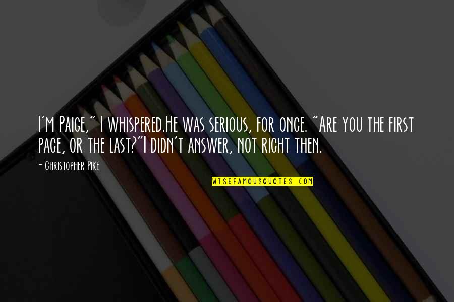 Are You Serious Quotes By Christopher Pike: I'm Paige," I whispered.He was serious, for once.