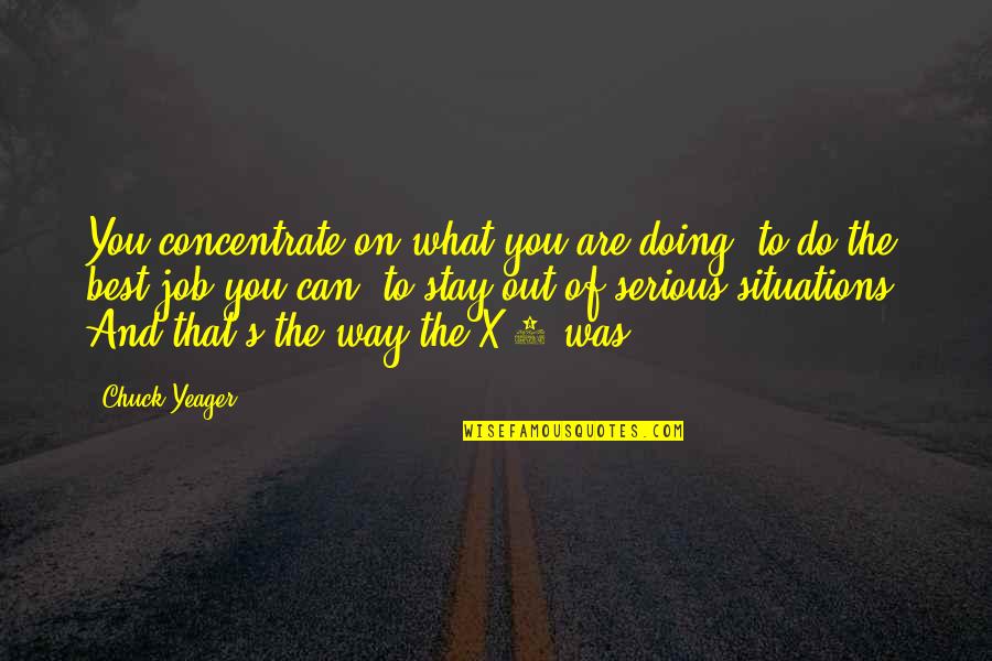Are You Serious Quotes By Chuck Yeager: You concentrate on what you are doing, to
