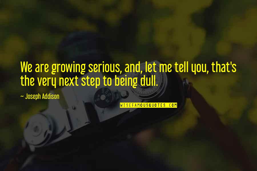 Are You Serious Quotes By Joseph Addison: We are growing serious, and, let me tell