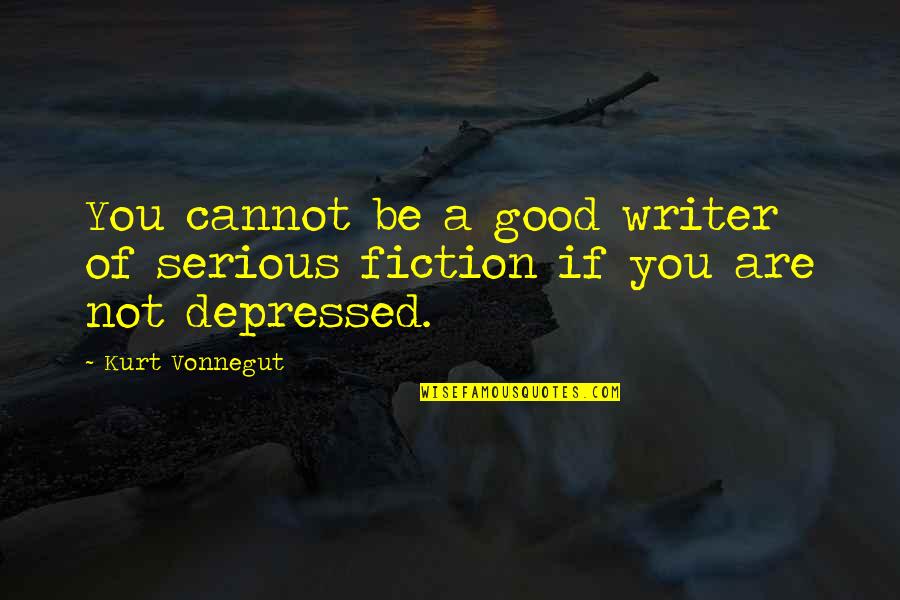 Are You Serious Quotes By Kurt Vonnegut: You cannot be a good writer of serious