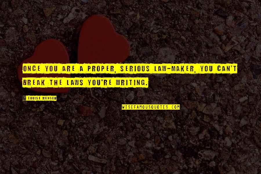 Are You Serious Quotes By Louise Mensch: Once you are a proper, serious law-maker, you