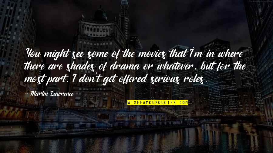 Are You Serious Quotes By Martin Lawrence: You might see some of the movies that