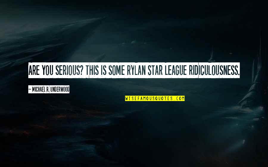 Are You Serious Quotes By Michael R. Underwood: Are you serious? This is some Rylan Star