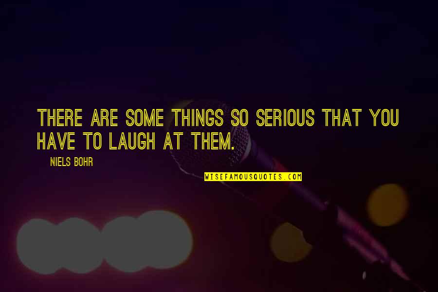Are You Serious Quotes By Niels Bohr: There are some things so serious that you