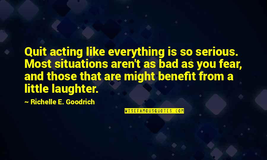 Are You Serious Quotes By Richelle E. Goodrich: Quit acting like everything is so serious. Most